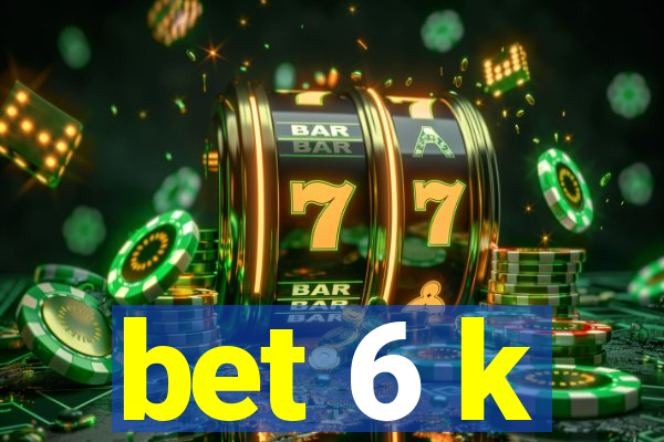 bet 6 k